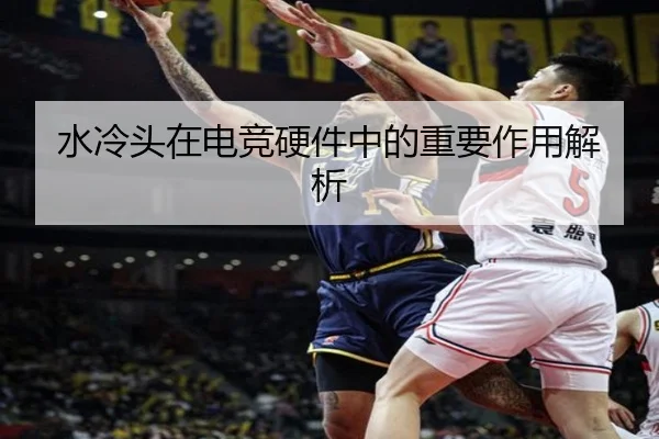 水冷头在电竞硬件中的重要作用解析