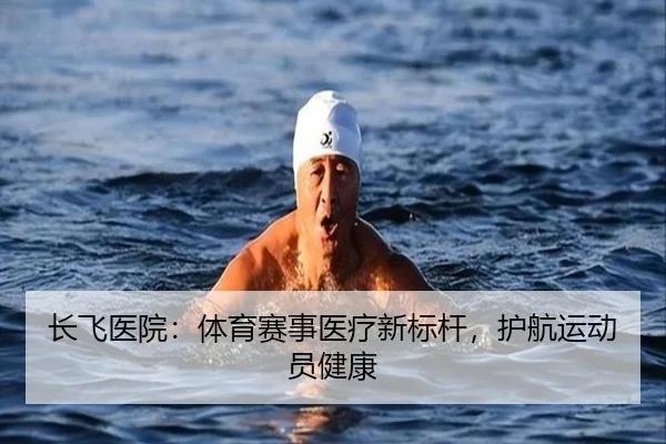 长飞医院：体育赛事医疗新标杆，护航运动员健康
