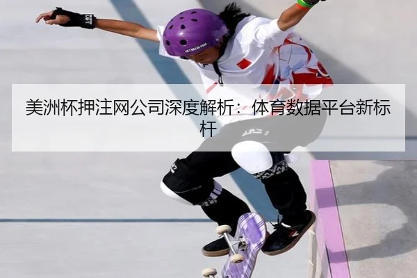 美洲杯押注网公司深度解析：体育数据平台新标杆